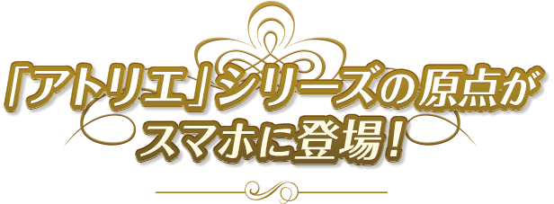 「アトリエ」シリーズの原点がスマホに登場！