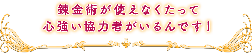 錬金術が使えなくたって心強い協力者がいるんです！