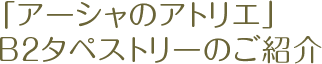 「アーシャのアトリエ」 B2タペストリーのご紹介