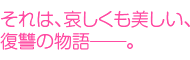 それは、哀しくも美しい、復讐の物語―