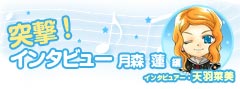 突撃!インタビュー 月森編