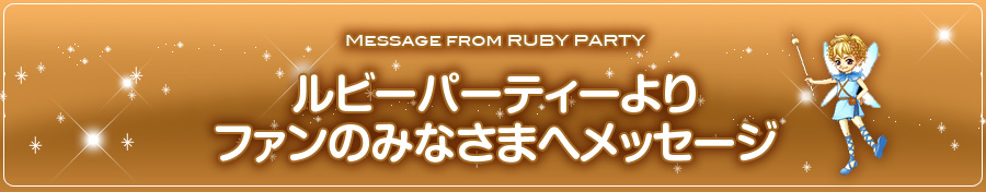 ルビーパーティーより、ファンのみなさまへメッセージ