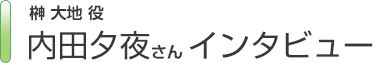 榊大地役　内田夕夜さんインタビュー