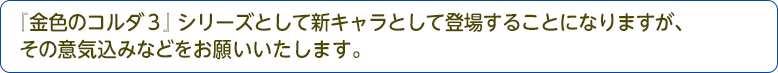 『金色のコルダ３』シリーズとして新キャラとして登場することになりますが、その意気込みなどをお願いいたします。