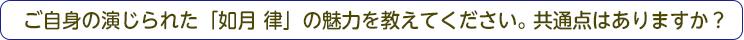 ご自身の演じられた「如月律」の魅力を教えてください。共通点はありますか？