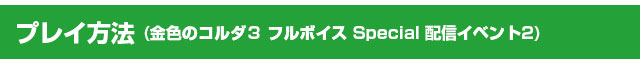 プレイ方法(金色のコルダ3 フルボイス Special 配信イベント2)