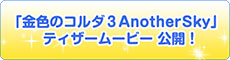 「金色のｺﾙﾀﾞ３ Anothersky」ﾃｨｻﾞーﾑーﾋﾞー公開！