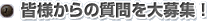 皆様からの質問を大募集!