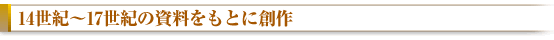 14世紀〜17世紀の資料をもとに創作