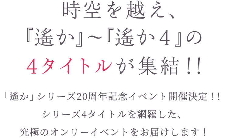 時空を越え、『遙か』～『遙か４』の4タイトルが集結！！「遙か」シリーズ20周年記念イベント開催決定！！シリーズ4タイトルを網羅した、究極のオンリーイベントをお届けします！