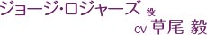 ジョージ・ロジャーズ 役 CV. 草尾 毅