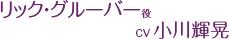 リック・グルーバー 役 CV.小川輝晃