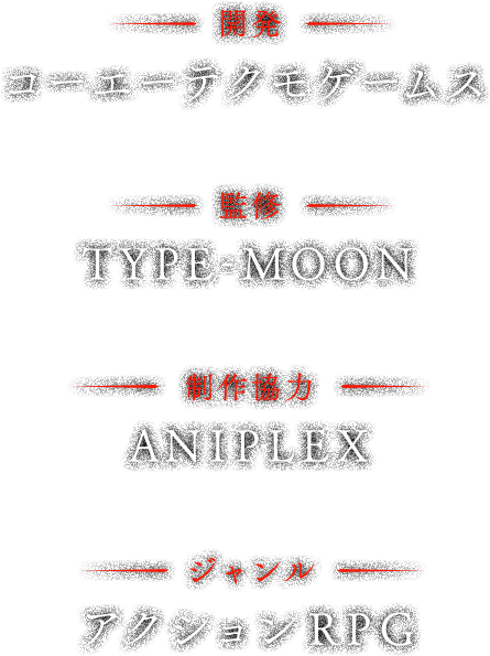 開発 コーエーテクモゲームス、監修 TYPE-MOON、制作協力 ANIPLEX、ジャンル アクションRPG