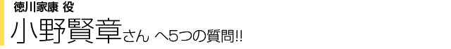 徳川家康役 小野賢章さんへ５つの質問