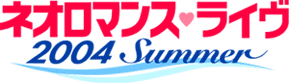 ネオロマンス・ライヴ 2004 Summer