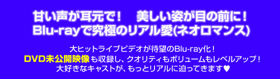 甘い声が耳元で！　美しい姿が目の前に！Blu-rayで究極のリアル愛(ネオロマンス)