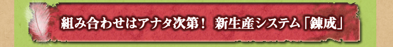組み合わせはアナタ次第! 新生産システム「錬成」