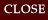 CLOSE