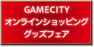 GAMECITYオンラインショッピンググッズフェア