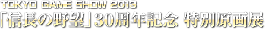TOKYO GAME SHOW 2013 「信長の野望」30周年記念 特別原画展