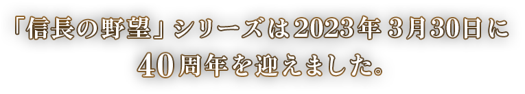 「信長の野望」シリーズは2023年3月30日に40周年を迎えました。