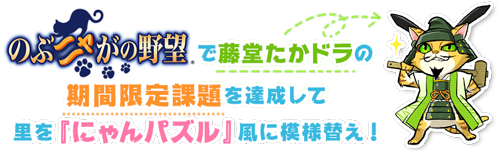 『のぶニャがの野望』で藤堂たかドラの期間限定課題を達成して、里を『にゃんパズル』風に模様替え！