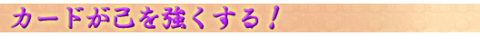 カードが己を強くする!