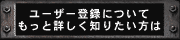 ユーザー登録についてもっと詳しく知りたい方は