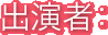 出演者：