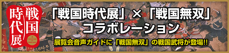 「戦国時代展」×「戦国無双」コラボレーション