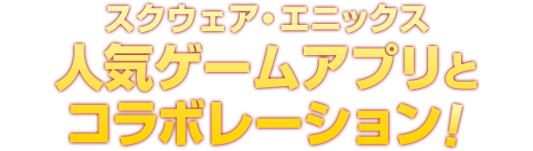 スクウェア・エニックスの人気ゲームアプリとコラボレーション！