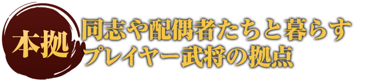 同志や配偶者たちと暮らすプレイヤー武将の拠点