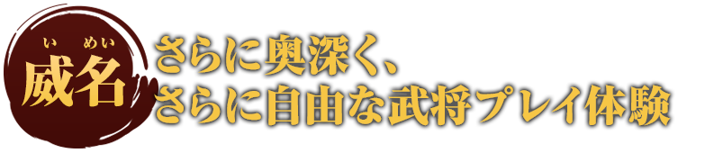 さらに奥深く、さらに自由な武将プレイ体験”