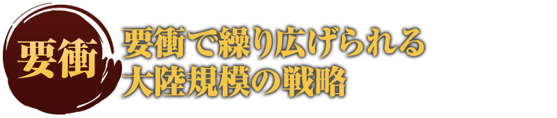 要衝で繰り広げられる大陸規模の戦略