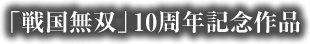 「戦国無双」10周年記念作品