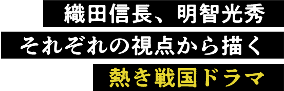 織田信長、明智光秀、それぞれの視点から描く熱き戦国ドラマ