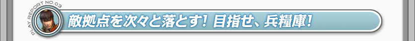 敵拠点を次々と落とす！　目指せ、兵糧庫！