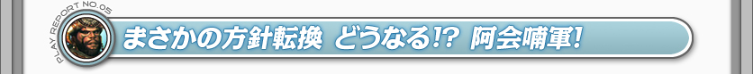 まさかの方針転換　どうなる!?　阿会喃軍！