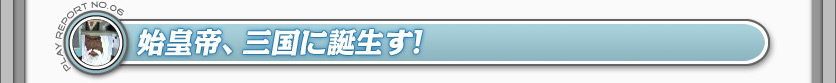 始皇帝、三国に誕生す！