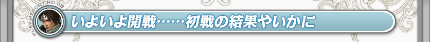 いよいよ開戦……初戦の結果やいかに