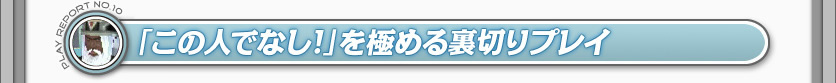 「この人でなし！」を極める裏切りプレイ