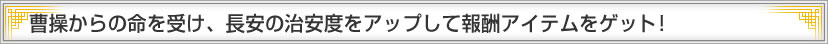 曹操からの命を受け、長安の治安度をアップして報酬アイテムをゲット！