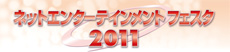 ﾈｯﾄｴﾝﾀｰﾃｲﾒﾝﾄﾌｪｽﾀ 2011