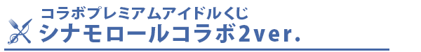 コラボプレミアムアイドルくじ　シナモロールコラボ2ver.