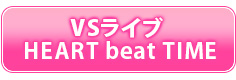 VSライブ HEART beat TIME