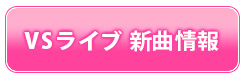 VSライブ　新曲情報