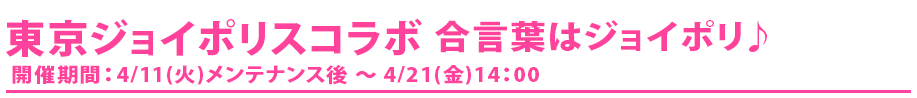 東京ジョイポリスコラボ　合言葉はジョイポリ♪