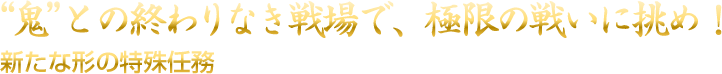 鬼との終わりなき戦場で、極限の戦いに挑め！