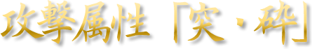 攻撃属性「突・砕」