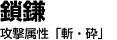 鎖鎌　攻撃属性「斬・砕」